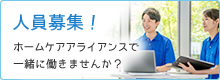 人員募集！ホームケアアライアンスで一緒に働きませんか？